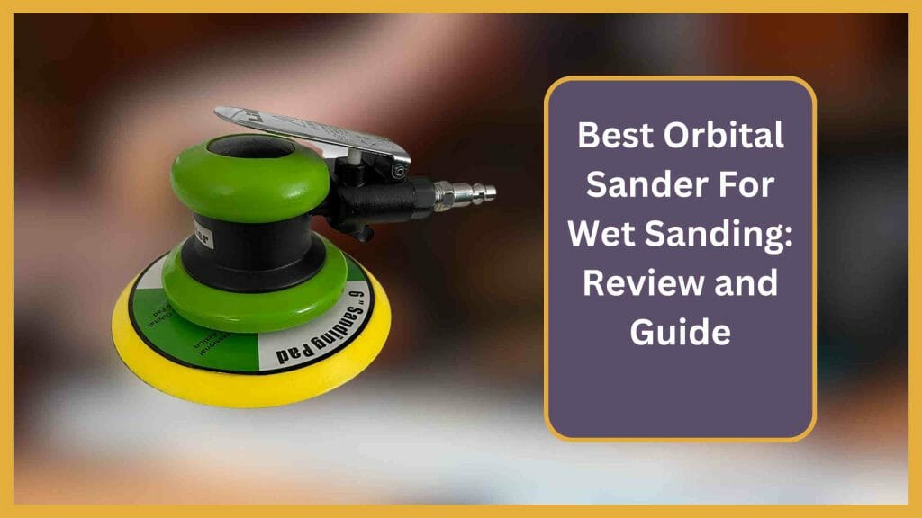 Best Orbital Sander For Wet Sanding Review and Guide