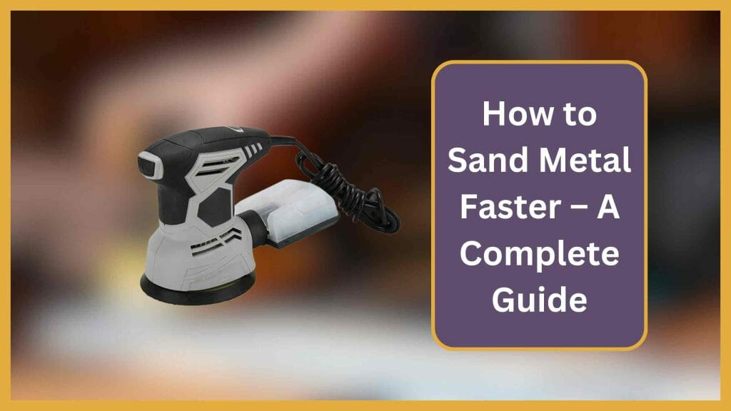 How to Sand Metal Faster? 2 Proven Methods