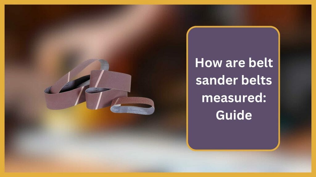 How to Measure Sanding Belts? 5 Expert Methods