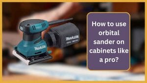 use orbital sander on cabinets