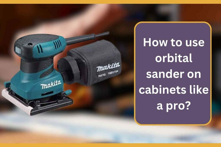 use orbital sander on cabinets
