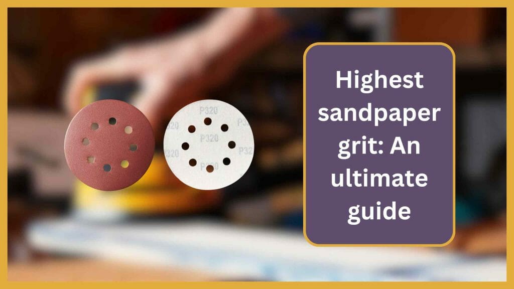 Highest Sandpaper Grit An Ultimate Guide About Sanders