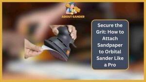 How to Attach Sandpaper to Orbital Sander