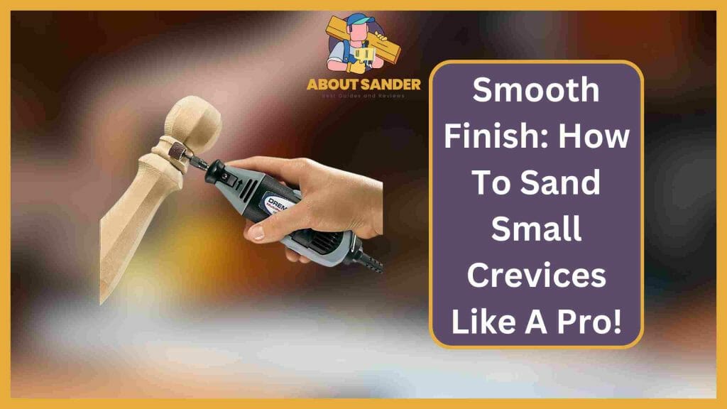 How To Sand Small Crevices Like A Pro! Get a Smooth Finish