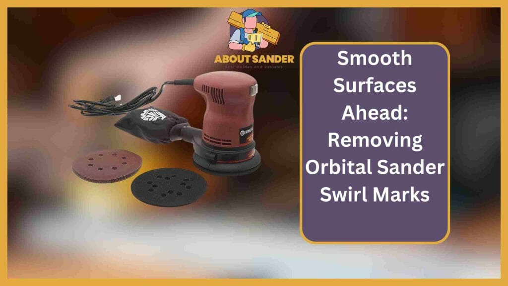 8 Quick Ways for Removing Orbital Sander Swirl Marks