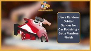 Use a random orbital sander for car polishing