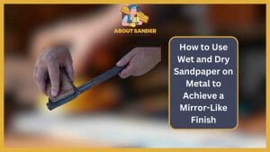 How to Use Wet and Dry Sandpaper on Metal