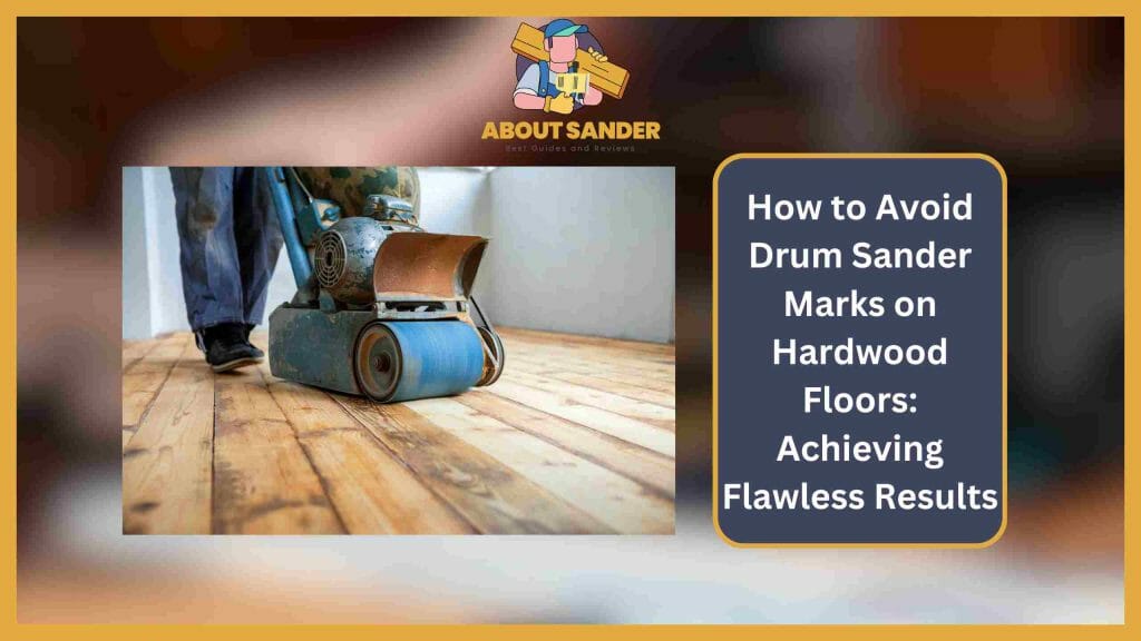 How to Avoid Drum Sander Marks on Hardwood Floors?