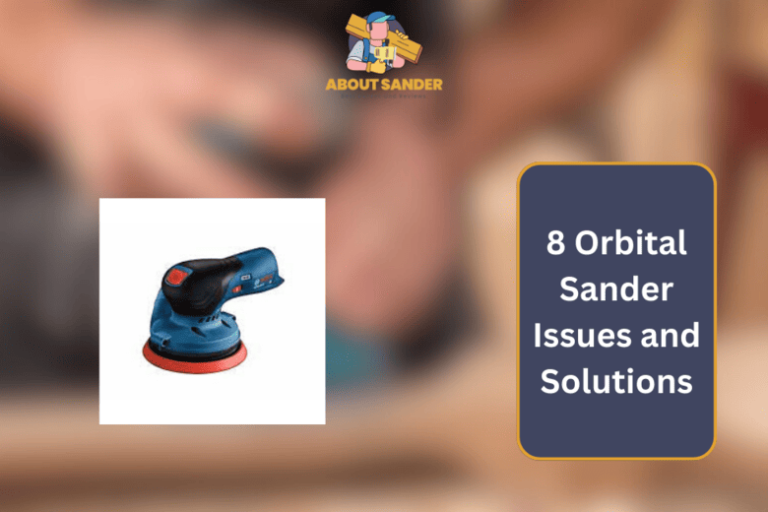 8 Orbital Sander Issues and Solutions About Sanders