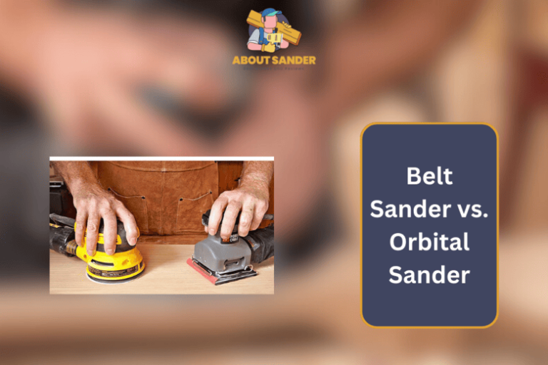 Belt Sander vs Orbital Sander Which One Is Right for You?