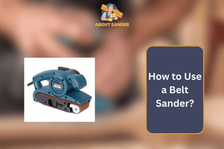 How to Use a Belt Sander? Get Smooth Finish