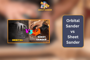 Orbital Sander vs Sheet Sander