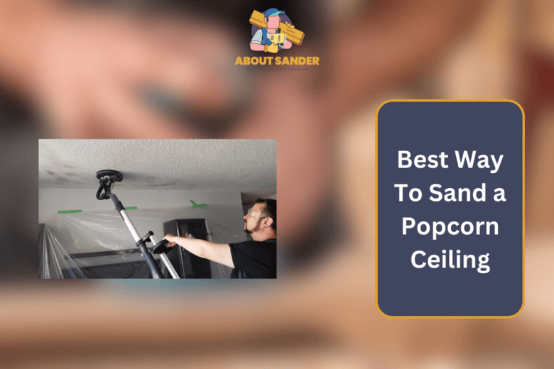 Best Way To Sand a Popcorn Ceiling