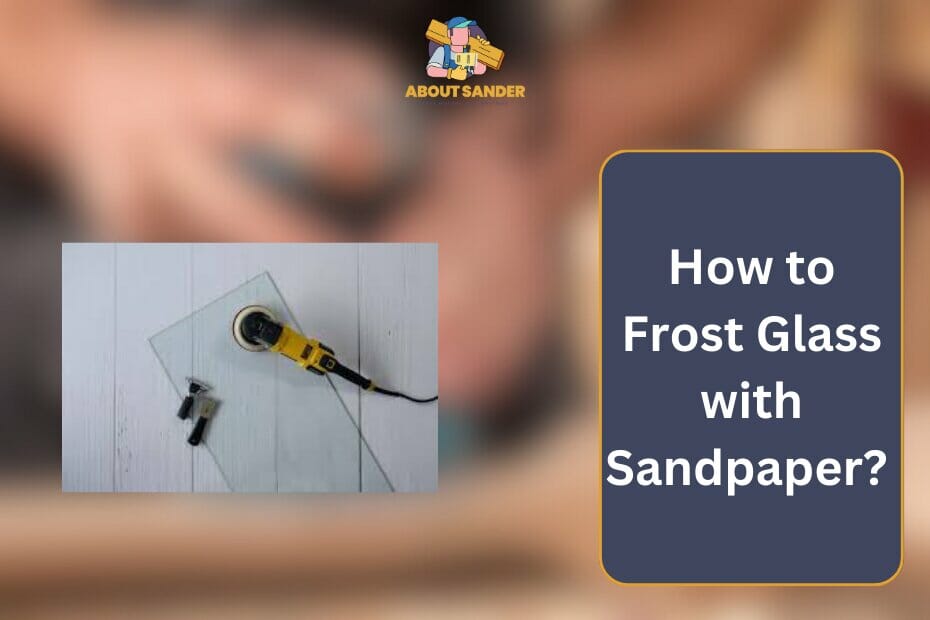 How to Frost Glass with Sandpaper