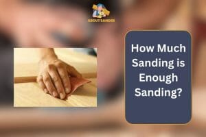 How Much Sanding is Enough Sanding