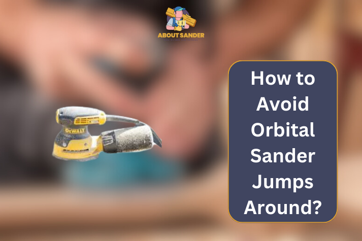 Avoid Orbital Sander Jumping Around