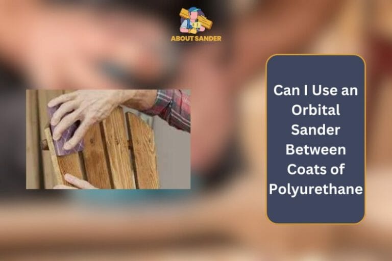 Can I Use an Orbital Sander Between Coats of Polyurethane?