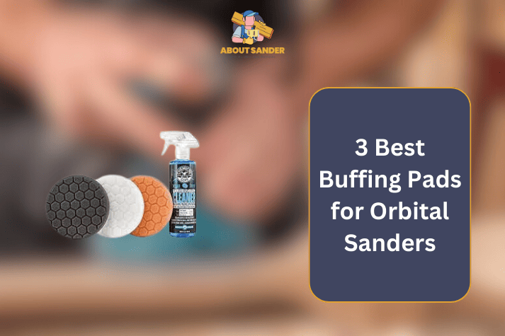Best Buffing Pads for Orbital Sanders