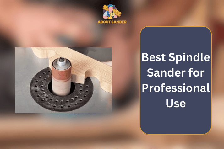 Best Spindle Sander for Professional Use