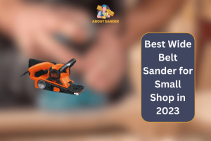 Best Wide Belt Sander for Small Shop in 2024