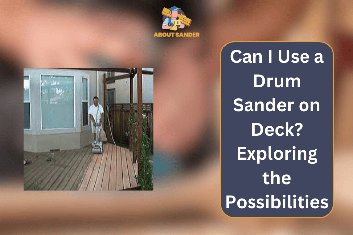 Can I Use a Drum Sander on Deck