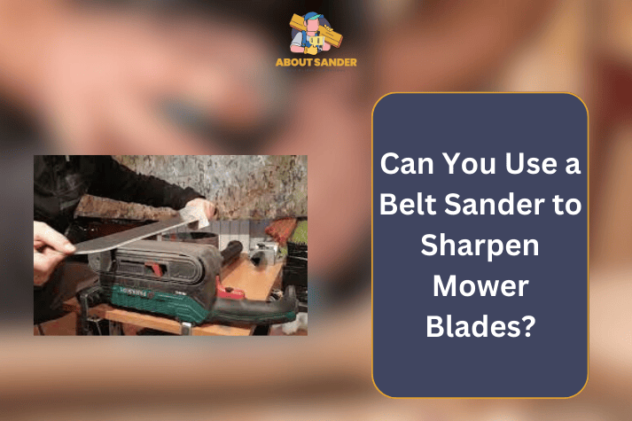Can You Use a Belt Sander to Sharpen Mower Blades